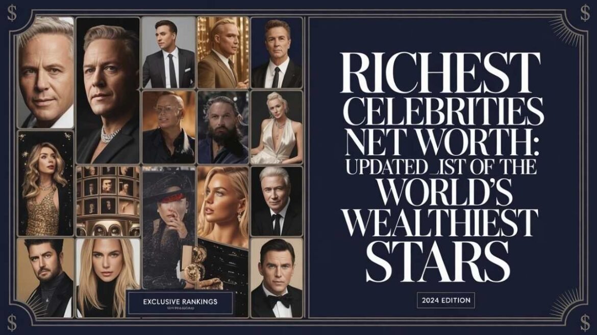 Richest Celebrities Net Worth Updated List of the World’s Wealthiest Stars - Richest Celebrities Net Worth